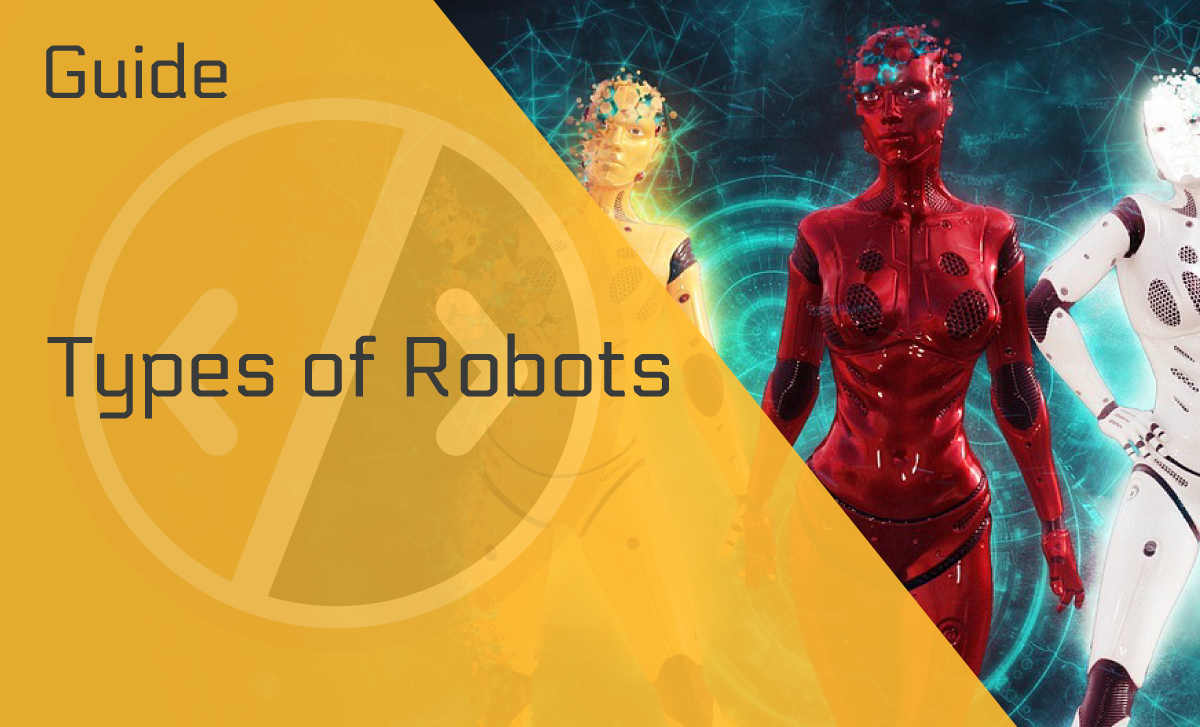 Types of Robots – An Amazing Guide for Today’s Enthusiasts