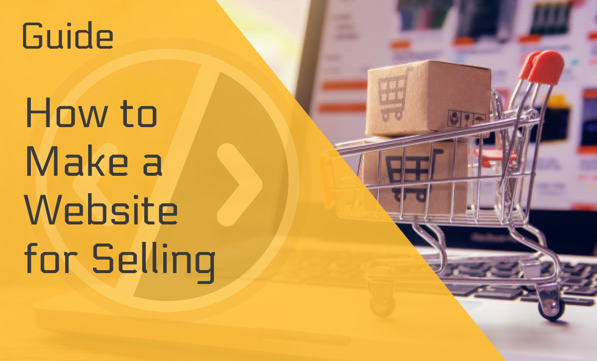 How to Make a Website for Selling in 7 Comprehensive Steps